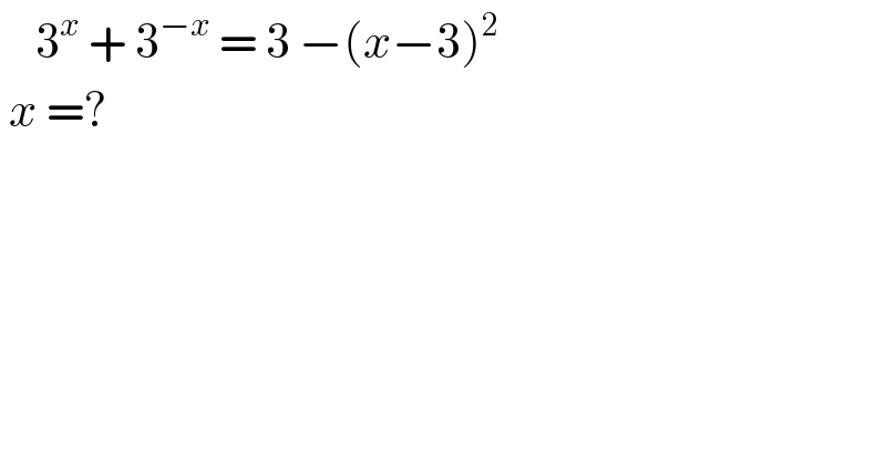     3^x  + 3^(−x)  = 3 −(x−3)^2    x =?   