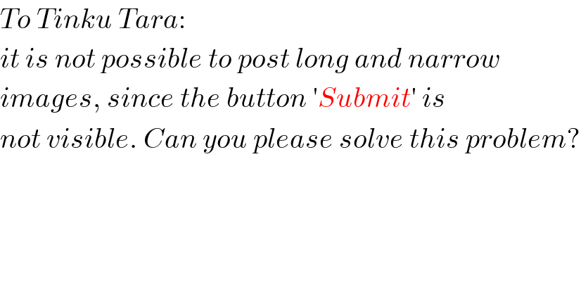 To Tinku Tara:  it is not possible to post long and narrow  images, since the button ′Submit′ is  not visible. Can you please solve this problem?  