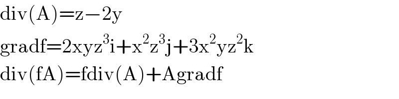 div(A)=z−2y  gradf=2xyz^3 i+x^2 z^3 j+3x^2 yz^2 k  div(fA)=fdiv(A)+Agradf  