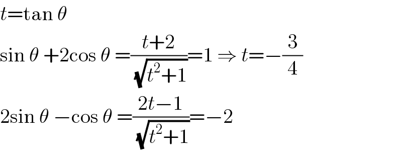 t=tan θ  sin θ +2cos θ =((t+2)/( (√(t^2 +1))))=1 ⇒ t=−(3/4)  2sin θ −cos θ =((2t−1)/( (√(t^2 +1))))=−2  