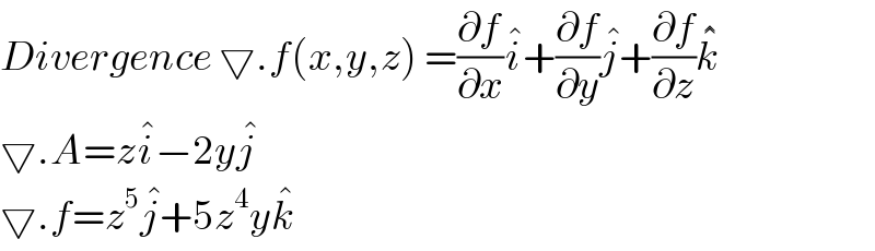 Divergence ▽.f(x,y,z) =(∂f/∂x)i^� +(∂f/∂y)j^� +(∂f/∂z)k^�^�    ▽.A=zi^� −2yj^�   ▽.f=z^5 j^� +5z^4 yk^�   