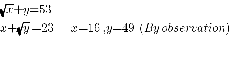 (√x)+y=53  x+(√y) =23       x=16 ,y=49  (By observation)  