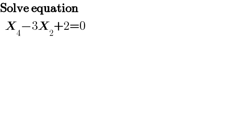 Solve equation    X_4 −3X_2 +2=0  