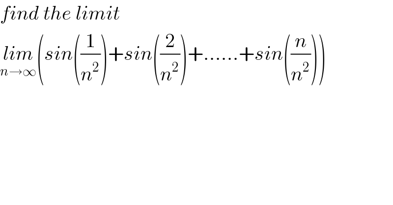 find the limit   lim_(n→∞) (sin((1/n^2 ))+sin((2/n^2 ))+......+sin((n/n^2 )))  