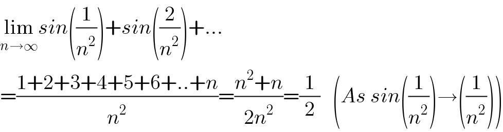 lim_(n→∞) sin((1/n^2 ))+sin((2/n^2 ))+...  =((1+2+3+4+5+6+..+n)/n^2 )=((n^2 +n)/(2n^2 ))=(1/2)   (As sin((1/n^2 ))→((1/n^2 )))  