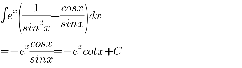 ∫e^x ((1/(sin^2 x))−((cosx)/(sinx)))dx  =−e^x ((cosx)/(sinx))=−e^x cotx+C  