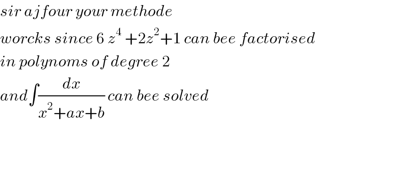 sir ajfour your methode  worcks since 6 z^4  +2z^2 +1 can bee factorised  in polynoms of degree 2  and∫(dx/(x^2 +ax+b)) can bee solved      