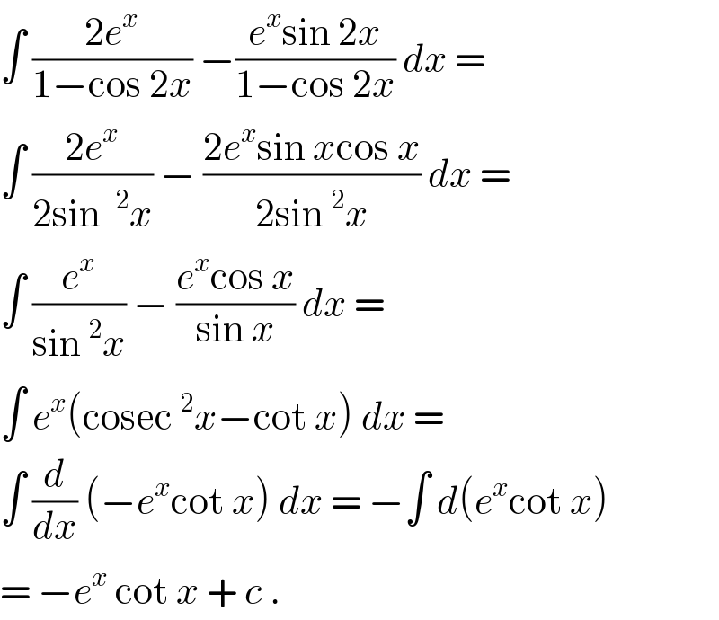 ∫ ((2e^x )/(1−cos 2x)) −((e^x sin 2x)/(1−cos 2x)) dx =  ∫ ((2e^x )/(2sin ^2 x)) − ((2e^x sin xcos x)/(2sin^2 x)) dx =  ∫ (e^x /(sin^2 x)) − ((e^x cos x)/(sin x)) dx =   ∫ e^x (cosec^2 x−cot x) dx =  ∫ (d/dx) (−e^x cot x) dx = −∫ d(e^x cot x)   = −e^x  cot x + c .  