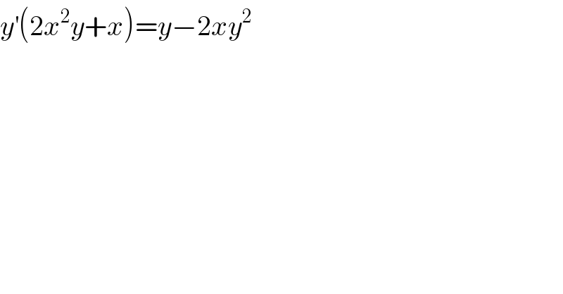 y^′ (2x^2 y+x)=y−2xy^2   