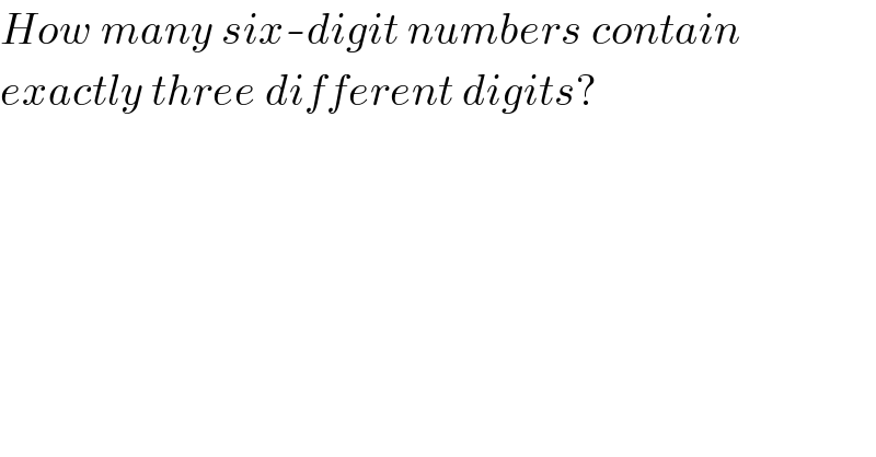 How many six-digit numbers contain  exactly three different digits?  