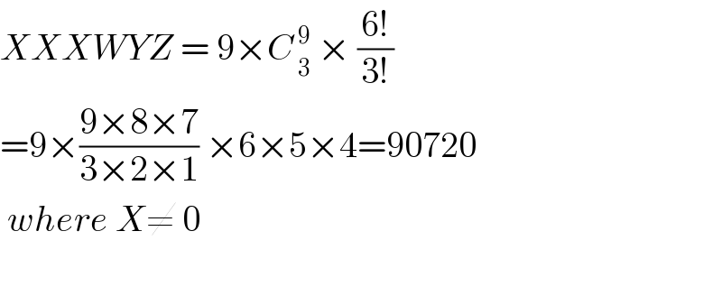 XXXWYZ = 9×C_( 3) ^( 9)  × ((6!)/(3!))  =9×((9×8×7)/(3×2×1)) ×6×5×4=90720   where X≠ 0    