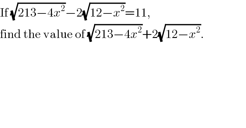 If (√(213−4x^2 ))−2(√(12−x^2 ))=11,  find the value of (√(213−4x^2 ))+2(√(12−x^2 )).  