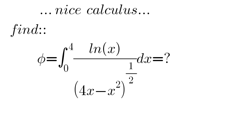                 ... nice  calculus...      find::                 φ=∫_0 ^( 4) ((ln(x))/((4x−x^2 )^(1/2) ))dx=?  