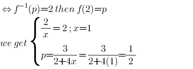  ⇔ f^(−1) (p)=2 then f(2)=p  we get  { (((2/x) = 2 ; x=1)),((p=(3/(2+4x)) = (3/(2+4(1)))=(1/2))) :}  