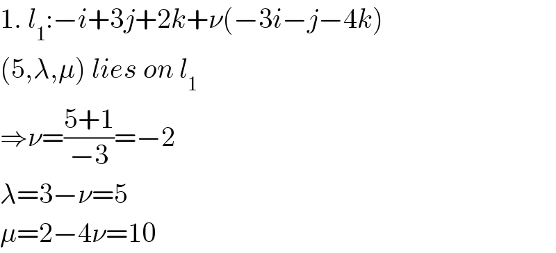 1. l_1 :−i+3j+2k+ν(−3i−j−4k)  (5,λ,μ) lies on l_1   ⇒ν=((5+1)/(−3))=−2  λ=3−ν=5  μ=2−4ν=10  