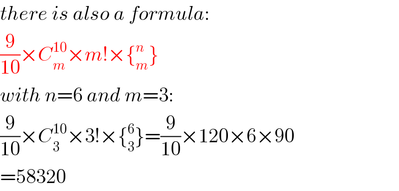 there is also a formula:  (9/(10))×C_m ^(10) ×m!×{_m ^n }  with n=6 and m=3:  (9/(10))×C_3 ^(10) ×3!×{_3 ^6 }=(9/(10))×120×6×90  =58320  