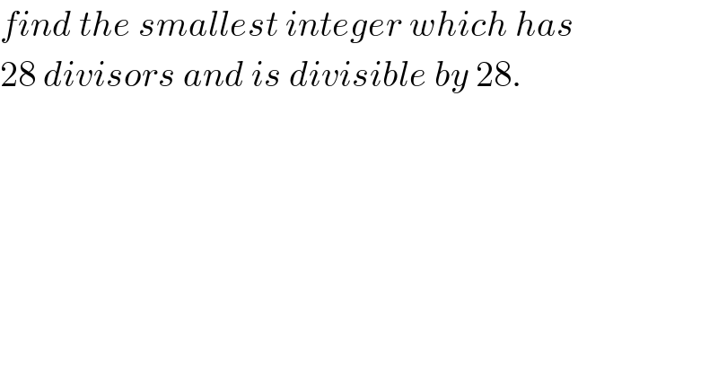 find the smallest integer which has  28 divisors and is divisible by 28.  