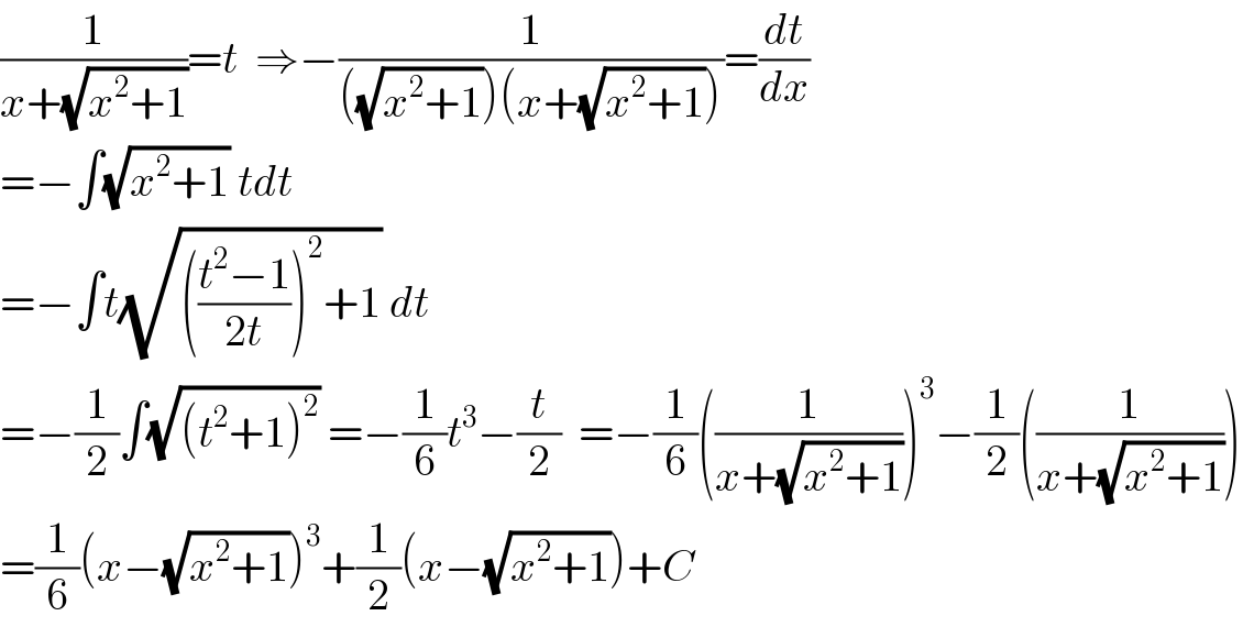 (1/(x+(√(x^2 +1))))=t  ⇒−(1/(((√(x^2 +1)))(x+(√(x^2 +1)))))=(dt/dx)  =−∫(√(x^2 +1)) tdt     =−∫t(√((((t^2 −1)/(2t)))^2 +1)) dt  =−(1/2)∫(√((t^2 +1)^2 )) =−(1/6)t^3 −(t/2)  =−(1/6)((1/(x+(√(x^2 +1)))))^3 −(1/2)((1/(x+(√(x^2 +1)))))  =(1/6)(x−(√(x^2 +1)))^3 +(1/2)(x−(√(x^2 +1)))+C  
