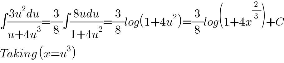 ∫((3u^2 du)/(u+4u^3 ))=(3/8)∫((8udu)/(1+4u^2 ))=(3/8)log(1+4u^2 )=(3/8)log(1+4x^(2/3) )+C  Taking (x=u^3 )  