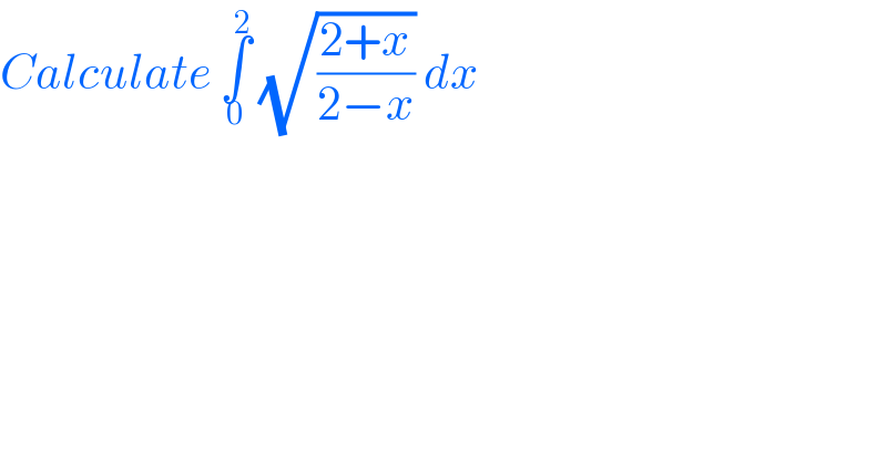 Calculate ∫_0 ^2  (√((2+x)/(2−x))) dx   