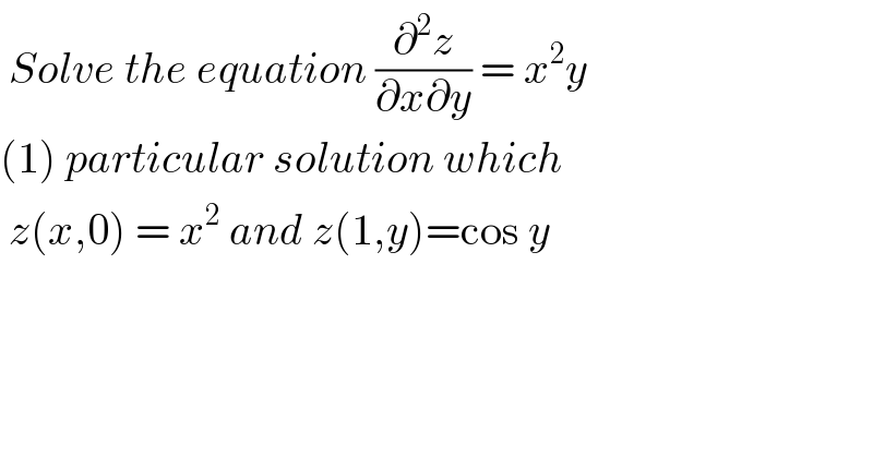  Solve the equation (∂^2 z/(∂x∂y)) = x^2 y  (1) particular solution which    z(x,0) = x^2  and z(1,y)=cos y    