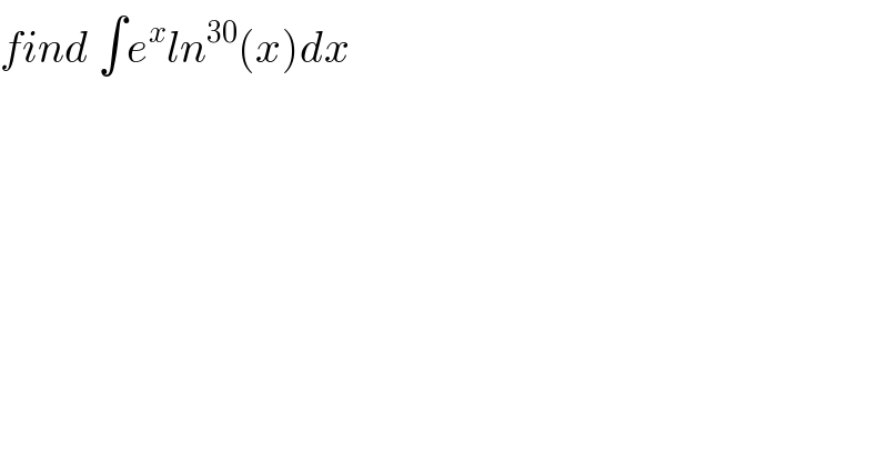 find ∫e^x ln^(30) (x)dx  