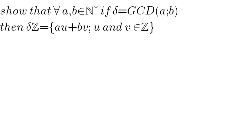 show that ∀ a,b∈N^∗  if δ=GCD(a;b)   then δZ={au+bv; u and v ∈Z}  