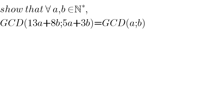 show that ∀ a,b ∈N^∗ ,  GCD(13a+8b;5a+3b)=GCD(a;b)  