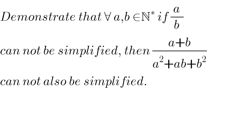 Demonstrate that ∀ a,b ∈N^∗  if (a/b)  can not be simplified, then ((a+b)/(a^2 +ab+b^2 ))  can not also be simplified.    