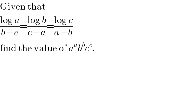 Given that  ((log a)/(b−c))=((log b)/(c−a))=((log c)/(a−b))  find the value of a^a b^b c^c .  