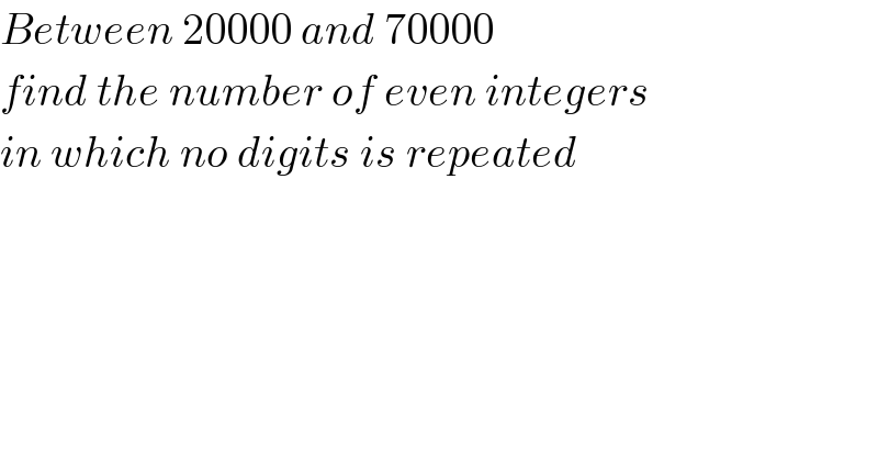 Between 20000 and 70000   find the number of even integers  in which no digits is repeated  