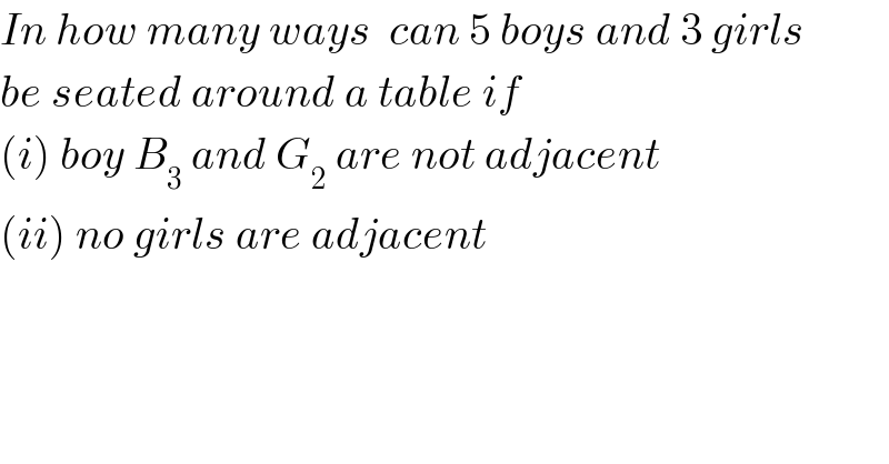 In how many ways  can 5 boys and 3 girls  be seated around a table if   (i) boy B_3  and G_2  are not adjacent  (ii) no girls are adjacent   