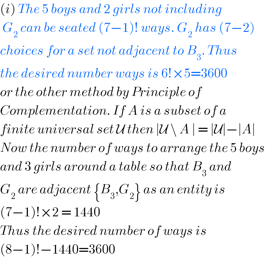 (i) The 5 boys and 2 girls not including   G_2  can be seated (7−1)! ways. G_2  has (7−2)  choices for a set not adjacent to B_3 . Thus  the desired number ways is 6!×5=3600  or the other method by Principle of   Complementation. If A is a subset of a  finite universal set U then ∣U \ A ∣ = ∣U∣−∣A∣  Now the number of ways to arrange the 5 boys  and 3 girls around a table so that B_3  and  G_2  are adjacent {B_3 ,G_2 } as an entity is  (7−1)!×2 = 1440  Thus the desired number of ways is   (8−1)!−1440=3600  