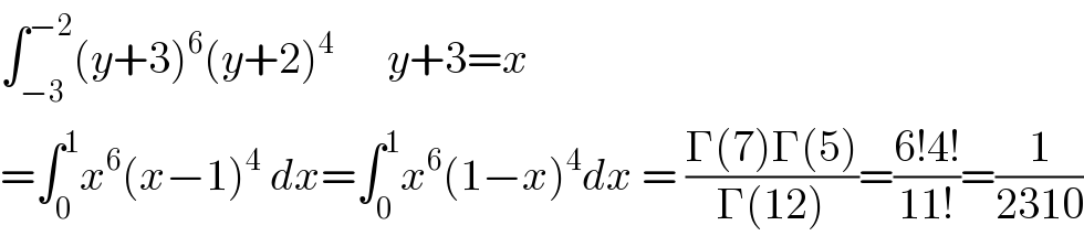 ∫_(−3) ^(−2) (y+3)^6 (y+2)^4       y+3=x  =∫_0 ^1 x^6 (x−1)^4  dx=∫_0 ^1 x^6 (1−x)^4 dx = ((Γ(7)Γ(5))/(Γ(12)))=((6!4!)/(11!))=(1/(2310))  
