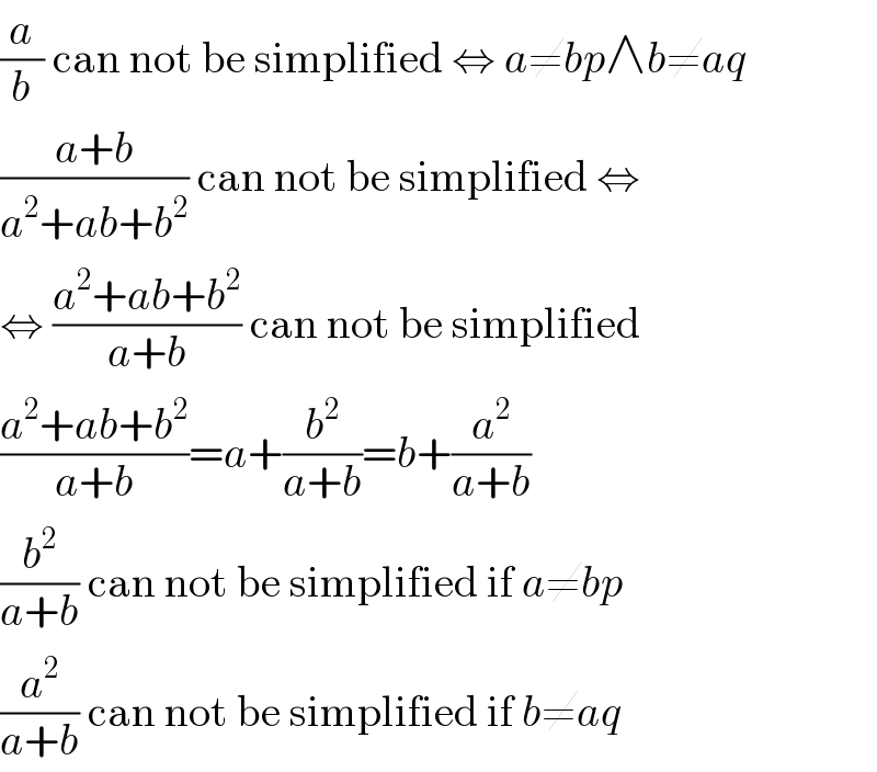 (a/b) can not be simplified ⇔ a≠bp∧b≠aq  ((a+b)/(a^2 +ab+b^2 )) can not be simplified ⇔  ⇔ ((a^2 +ab+b^2 )/(a+b)) can not be simplified  ((a^2 +ab+b^2 )/(a+b))=a+(b^2 /(a+b))=b+(a^2 /(a+b))  (b^2 /(a+b)) can not be simplified if a≠bp  (a^2 /(a+b)) can not be simplified if b≠aq  
