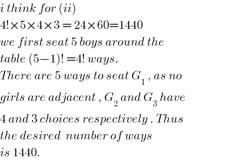 i think for (ii)   4!×5×4×3 = 24×60=1440  we first seat 5 boys around the   table (5−1)! =4! ways.  There are 5 ways to seat G_1  , as no  girls are adjacent , G_2  and G_3  have  4 and 3 choices respectively . Thus  the desired  number of ways  is 1440.  