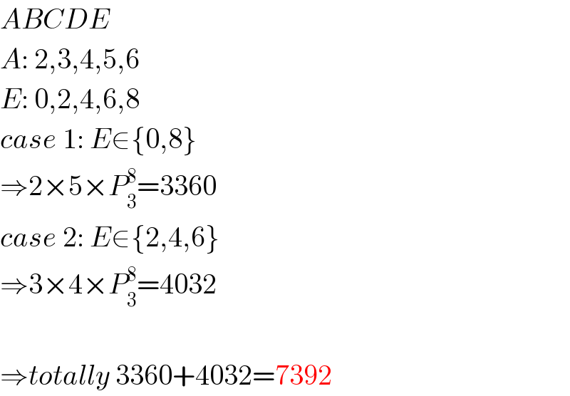 ABCDE  A: 2,3,4,5,6  E: 0,2,4,6,8  case 1: E∈{0,8}  ⇒2×5×P_3 ^8 =3360  case 2: E∈{2,4,6}  ⇒3×4×P_3 ^8 =4032    ⇒totally 3360+4032=7392  
