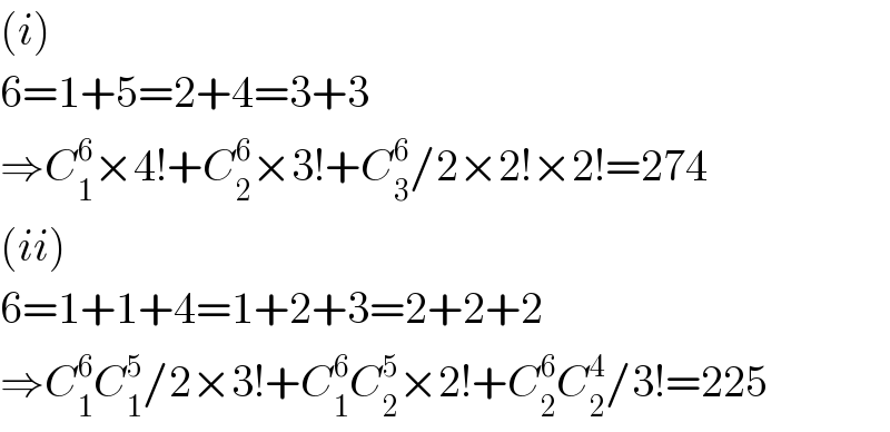 (i)  6=1+5=2+4=3+3  ⇒C_1 ^6 ×4!+C_2 ^6 ×3!+C_3 ^6 /2×2!×2!=274  (ii)  6=1+1+4=1+2+3=2+2+2  ⇒C_1 ^6 C_1 ^5 /2×3!+C_1 ^6 C_2 ^5 ×2!+C_2 ^6 C_2 ^4 /3!=225  