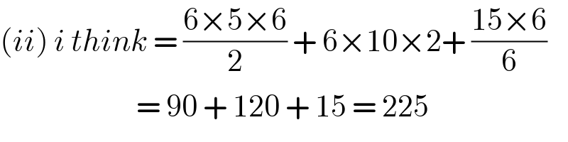 (ii) i think = ((6×5×6)/2) + 6×10×2+ ((15×6)/6)                          = 90 + 120 + 15 = 225  