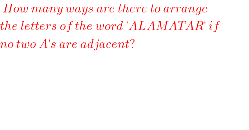  How many ways are there to arrange  the letters of the word ′ALAMATAR′ if  no two A′s are adjacent?   