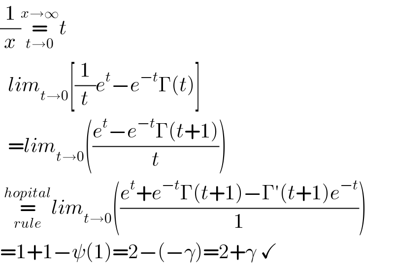 (1/x)=_(t→0) ^(x→∞) t    lim_(t→0) [(1/t)e^t −e^(−t) Γ(t)]    =lim_(t→0) (((e^t −e^(−t) Γ(t+1))/t))   =_(rule) ^(hopital) lim_(t→0) (((e^t +e^(−t) Γ(t+1)−Γ′(t+1)e^(−t) )/1))  =1+1−ψ(1)=2−(−γ)=2+γ ✓  