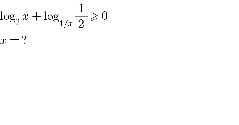 log_2  x + log_(1/x)  (1/2) ≥ 0  x = ?  