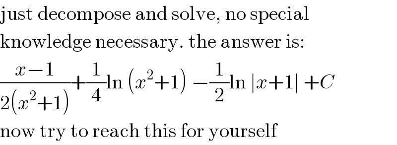 just decompose and solve, no special  knowledge necessary. the answer is:  ((x−1)/(2(x^2 +1)))+(1/4)ln (x^2 +1) −(1/2)ln ∣x+1∣ +C  now try to reach this for yourself  