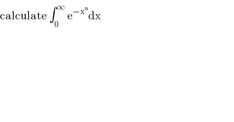 calculate ∫_0 ^∞  e^(−x^n ) dx   