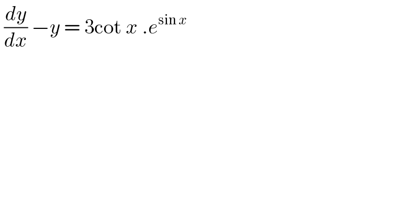  (dy/dx) −y = 3cot x .e^(sin x)      