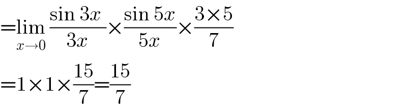 =lim_(x→0)  ((sin 3x )/(3x))×((sin 5x)/(5x))×((3×5)/7)  =1×1×((15)/7)=((15)/7)  