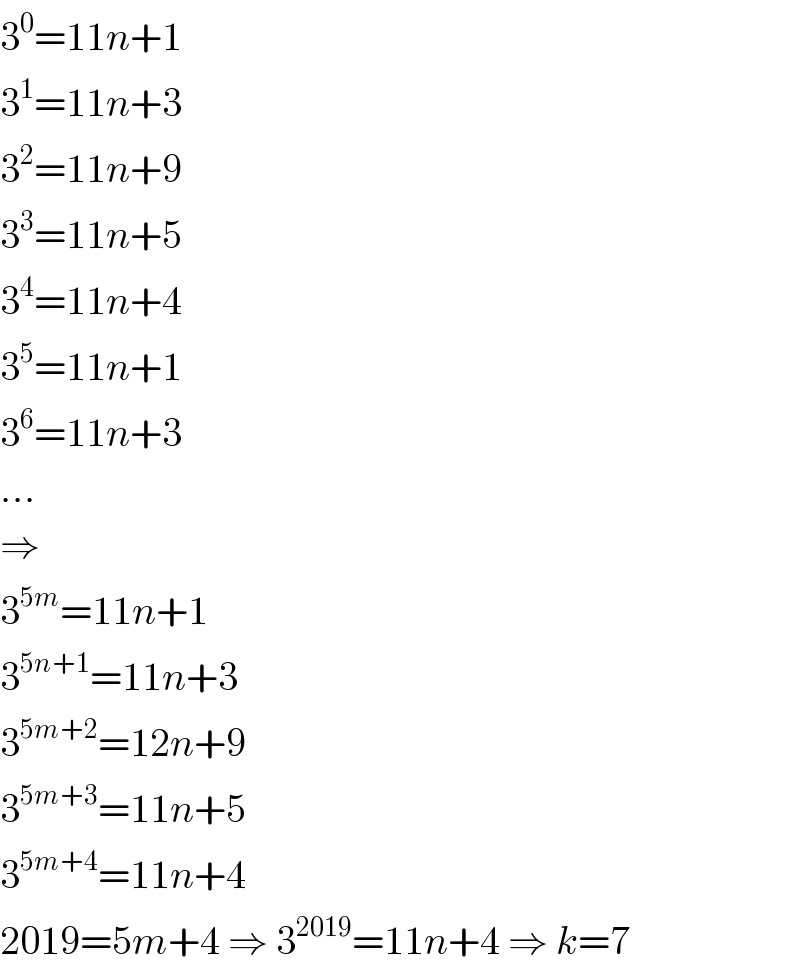 3^0 =11n+1  3^1 =11n+3  3^2 =11n+9  3^3 =11n+5  3^4 =11n+4  3^5 =11n+1  3^6 =11n+3  ...  ⇒  3^(5m) =11n+1  3^(5n+1) =11n+3  3^(5m+2) =12n+9  3^(5m+3) =11n+5  3^(5m+4) =11n+4  2019=5m+4 ⇒ 3^(2019) =11n+4 ⇒ k=7  
