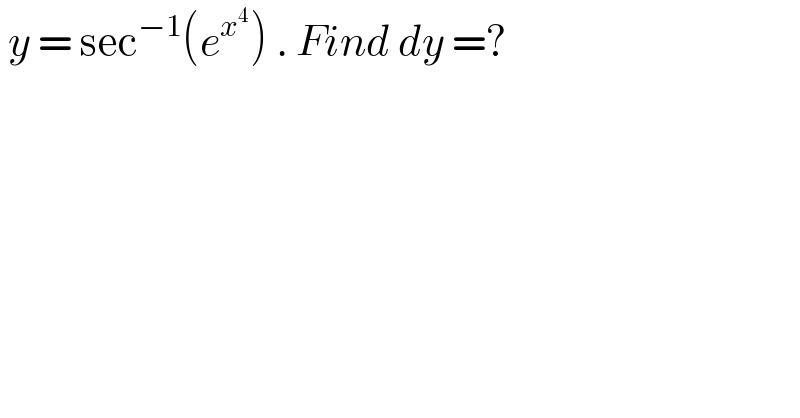  y = sec^(−1) (e^x^4  ) . Find dy =?  