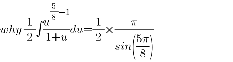 why (1/2)∫(u^((5/8)−1) /(1+u))du=(1/2)×(π/(sin(((5π)/8))))  