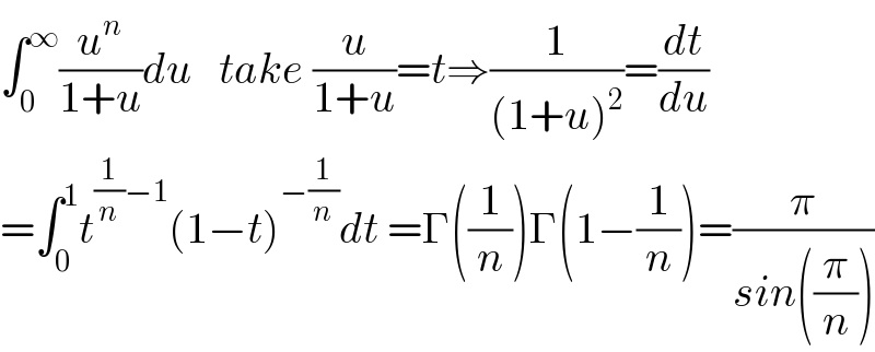 ∫_0 ^∞ (u^n /(1+u))du   take (u/(1+u))=t⇒(1/((1+u)^2 ))=(dt/du)  =∫_0 ^1 t^((1/n)−1) (1−t)^(−(1/n)) dt =Γ((1/n))Γ(1−(1/n))=(π/(sin((π/n))))  